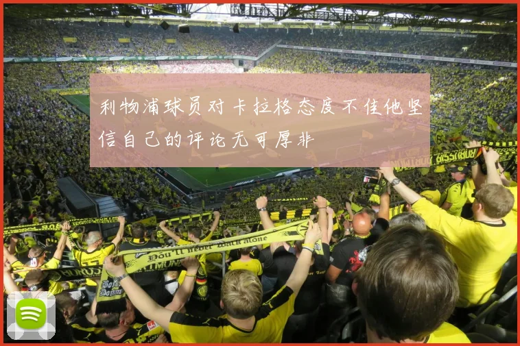 利物浦球员对卡拉格态度不佳他坚信自己的评论无可厚非