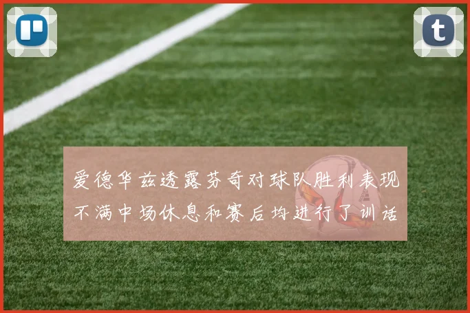 爱德华兹透露芬奇对球队胜利表现不满中场休息和赛后均进行了训话