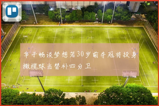 华子畅谈梦想若30岁前夺冠将投身橄榄球当替补四分卫