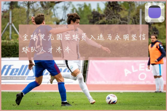 金球奖无国安球员入选马永明坚信球队人才济济