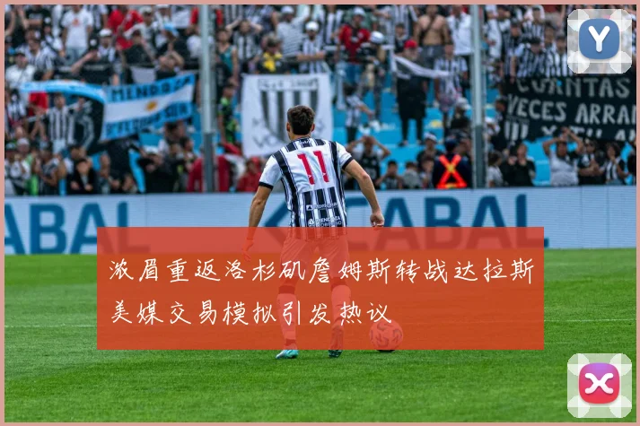 浓眉重返洛杉矶詹姆斯转战达拉斯美媒交易模拟引发热议